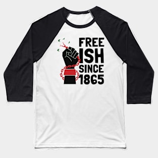 Juneteenth Freedom Emancipation Free-ish Since 1865 Baseball T-Shirt